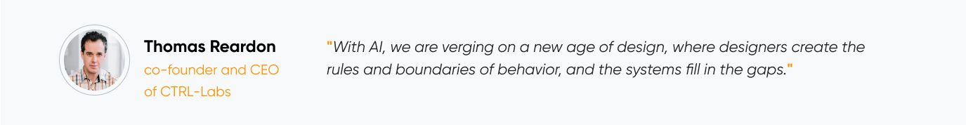 Co-founder and CEO of CTRL-Labs, Thomas Reardon, quoting how AI introduces us to the new age of design.
