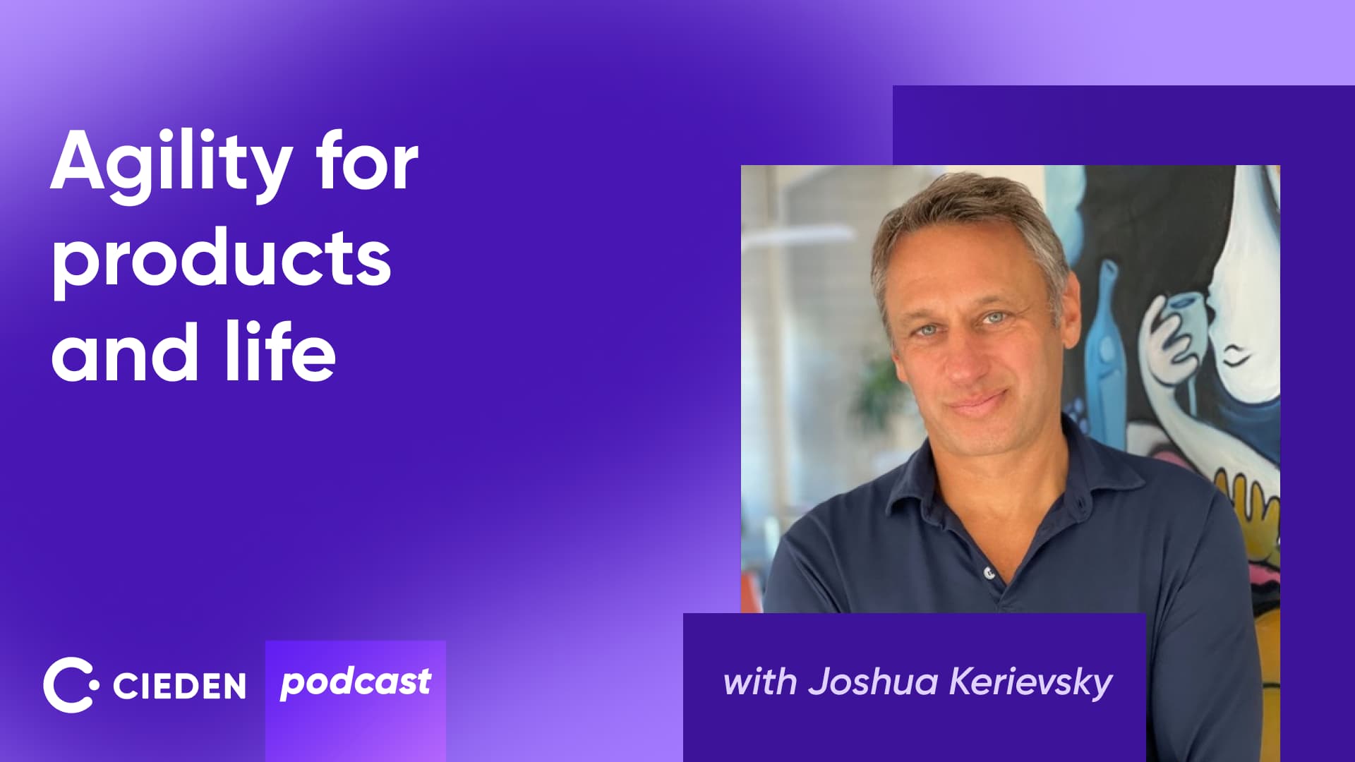Agile mindset: transform your product journey and life with Joshua Kerievsky Cieden