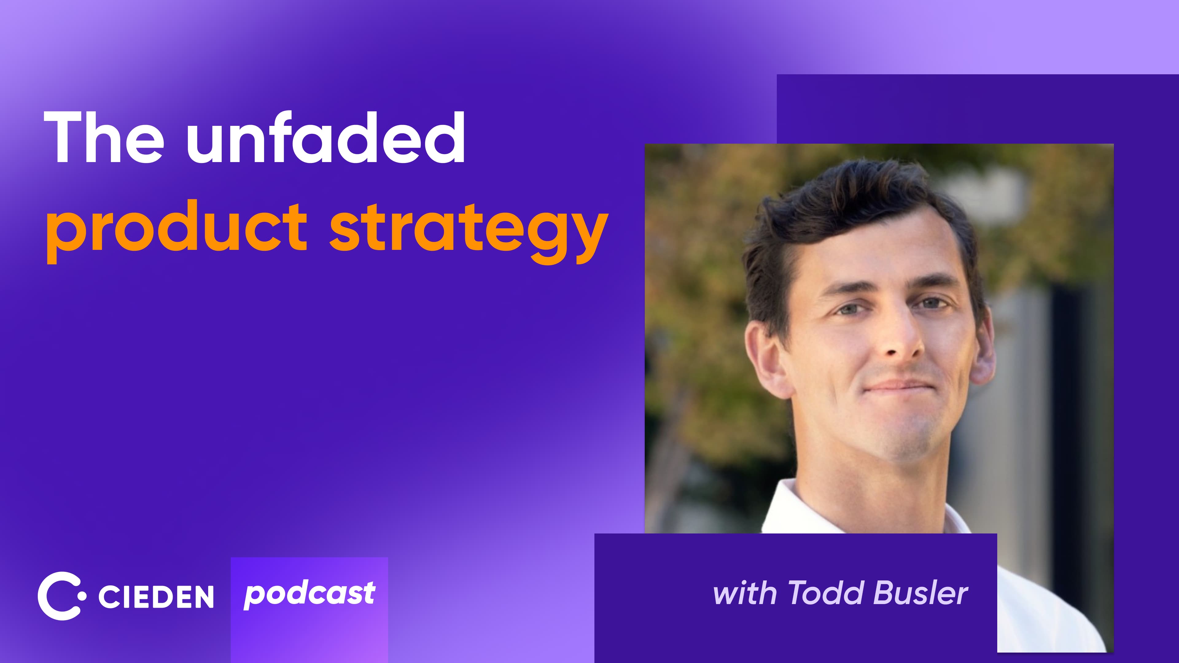 The unfaded product strategy for sales tools with Todd Busler Cieden