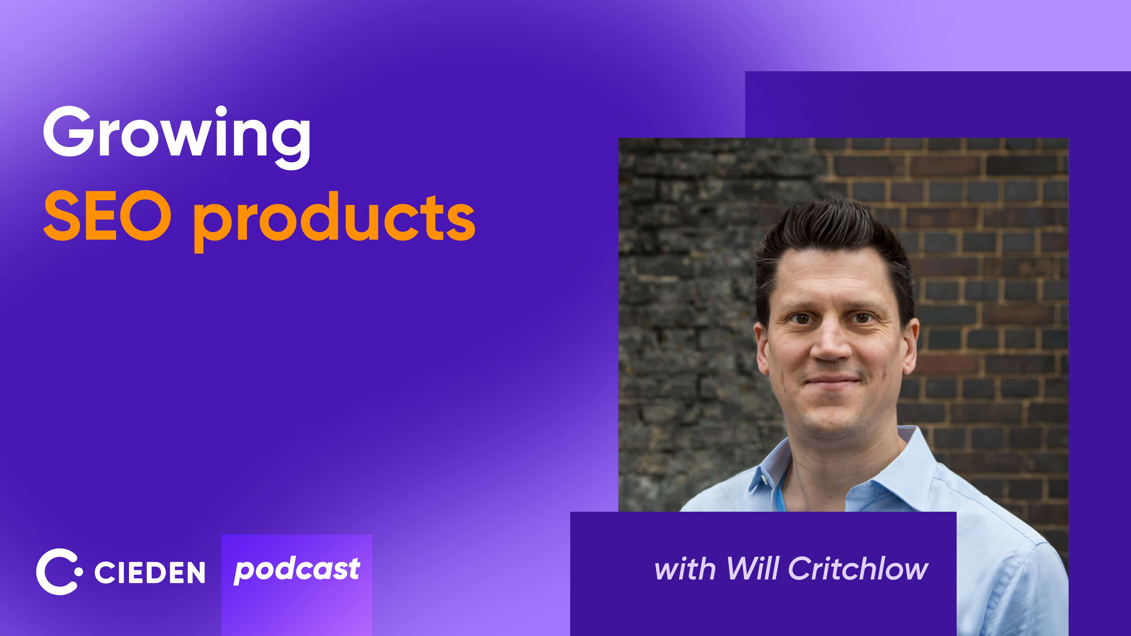 Growing SEO products to level up the SaaS SEO industry with Will Critchlow Cieden